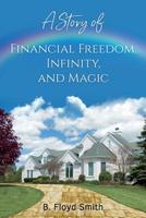 My Story Of Financial Freedom, Infinity, And Magic: Written for the masses to achieve abundance and financial freedom 1092417079 Book Cover