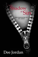 In the Shadow of Sin: The Confessions of a Sex Addict 0692853766 Book Cover