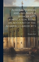 Admiral Vernon and the Navy a Memoir and Vindication Being an Account of the Admirals Career at S 1019399678 Book Cover