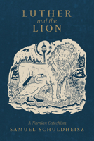 Luther and the Lion : A Narnian Catechism 1964419980 Book Cover