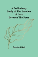 A Preliminary Study of the Emotion of Love between the Sexes 9362094924 Book Cover