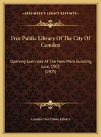 Free Public Library Of The City Of Camden: Opening Exercises At The New Main Building, June, 1905 1169611893 Book Cover