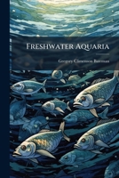 Freshwater Aquaria - Their Construction, Arrangement and Management 1274884837 Book Cover