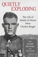 Quietly Exploding: The Life of Medal of Honor Hero Charles Barger 0982270682 Book Cover