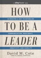How to Be a Leader: 15 Minutes a Day to Establish Communication, Resiliency, Creativity, and Humility 1400343852 Book Cover