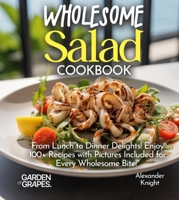 Wholesome Salad Cookbook: From Lunch to Dinner Delights! Enjoy 100+ Recipes with Pictures Included for Every Wholesome Bite! (Salad Collection) B0FQ33V9J2 Book Cover