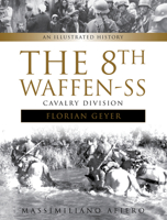 The 8th Waffen-SS Cavalry Division Florian Geyer: An Illustrated History 0764353268 Book Cover