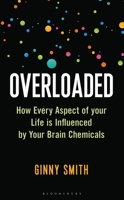 Overloaded: How Every Aspect of Your Life is Influenced by Your Brain Chemicals 1472969375 Book Cover