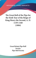 The Great Roll of the Pipe for the Sixth Year of the Reign of King Henry the Second, A.D. 1159-1160 1276068646 Book Cover