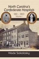 North Carolina's Confederate Hospitals, 1861-1863: Volume I: 1861-1863 1945602244 Book Cover