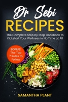 Dr Sebi Recipes: The Complete Step-by-Step Cookbook to Kickstart Your Wellness in No Time at All. Bonus: The Top 7 Rules to Follow 1801722870 Book Cover