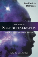 Your Guide to Self-Actualization: How to Be Happy, Successful, and Free 1664108548 Book Cover