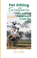 Pet Sitting Excellence: Your Guide to Becoming a 5-Star Pet Sitter B0CTXYYQMM Book Cover