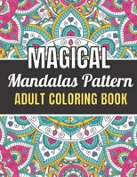 Magical Mandalas Pattern Adult Coloring Book: An Adult Coloring Book Stress Relieving Design Featuring Easy, Fun and Relaxing Mandala Coloring Pages for Adult Relaxation. B08Z2THNVG Book Cover