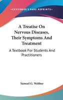 A Treatise On Nervous Diseases, Their Symptoms And Treatment: A Textbook For Students And Practitioners 1163296740 Book Cover