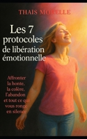 Les 7 protocoles de libération émotionnelle: Affronter la honte, la colère, l'abandon et tout ce qui vous ronge en silence B0F3P45CKD Book Cover