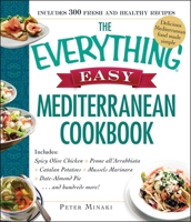 The Everything Easy Mediterranean Cookbook: Includes Spicy Olive Chicken, Penne all'Arrabbiata, Catalan Potatoes, Mussels Marinara, Date-Almond Pie...and Hundreds More! 1440592403 Book Cover