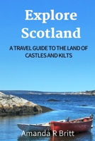 Explore Scotland: A Travel Guide to the Land of Castles and Kilts B0BW2G6FHF Book Cover