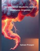 Sequestered Skydome Aetho-Haleness Organon B0FPWLYNRL Book Cover