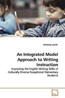 An Integrated Model Approach to Writing Instruction: Improving the English Writing Skills of Culturally Diverse Exceptional Elementary Students 363916749X Book Cover