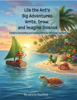 Lila the Ant's Big Adventures: Write, Draw, and Imagine Science: Creative Storytelling and Drawing Activities for Young Learners B0GWC812ZY Book Cover