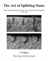 The Art of Splitting Stone: Early Rock Quarrying Methods in Pre-Industrial NewEngland 1630-1825 [3rd edition] 1733805729 Book Cover