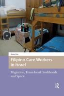 Filipino Care Workers in Israel: Migration, Trans-local Livelihoods and Space (Diaspora in Asia and Beyond) 1041179286 Book Cover