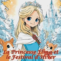 La Princesse Élina et le Festival d'Hiver : Un Conte Magique de l'Amitié et du Partage: Un merveilleux conte de fées dans un royaume de glace, idéal pour faire rêver les enfants (French Edition) B0DX13XCTZ Book Cover