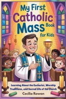 My First Catholic Mass Book for Kids: Learning About the Eucharist, Worship Traditions, and Sacred Life of the Church B0GNCLPQNK Book Cover