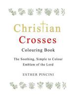 Christian Crosses Colouring Book: The Soothing, Simple to Colour Emblem of the Lord 1773350978 Book Cover