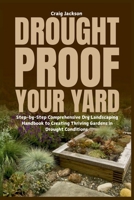Drought-Proof Your Yard: Step-by-Step Comprehensive Dry Landscaping Handbook to Creating Thriving Gardens in Drought Conditions B0DXTWMM4F Book Cover
