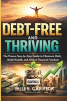 Debt-Free and Thriving: The Proven Step-by-Step Guide to Eliminate Debt, Build Wealth, and Achieve Financial Freedom B0GV7G78C9 Book Cover