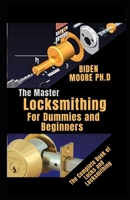 The Master Locksmithing For Dummies and Beginners: The Complete Book of Locks and Locksmithing B097SLZ15C Book Cover