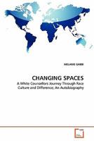 CHANGING SPACES: A White Counsellors Journey Through Race Culture and Difference; An Autobiography 3639328620 Book Cover