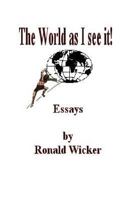 The World as I See It!: Essays by Ronald Wicker 1499361408 Book Cover