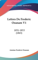 Lettres De Frederic Ozanam V1: 1831-1853 (1865) 1168133661 Book Cover