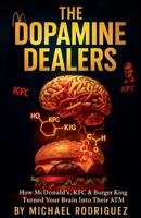 The Dopamine Dealers: How McDonald's, KFC & Burger King Turned Your Brain Into Their ATM B0FKZKGMGX Book Cover