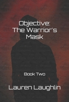Objective: The Warrior's Mask: Book Two in the Objective Trilogy 1079135022 Book Cover