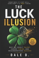 The Luck Illusion: Why We Credit Talent, Ignore Timing, and Misunderstand Success B0H9HCZ72T Book Cover