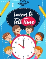 LEARN TO TELL TIME: telling time workbook - clock books for children B08WP5GW4P Book Cover