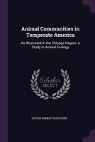 Animal Communities in Temperate America: As Illustrated in the Chicago Region; A Study in Animal Ecology 1340768526 Book Cover