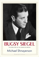 Bugsy Siegel: The Dark Side of the American Dream 0300226195 Book Cover