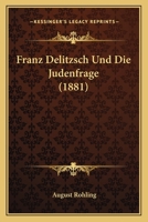 Franz Delitzsch Und Die Judenfrage: Antwortlich Beleuchtet 1021719870 Book Cover