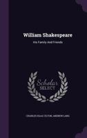 William Shakespeare, His Family and Friends. Edited by A. Hamilton Thompson, With a Memoir of the Author by Andrew Lang 9354002641 Book Cover