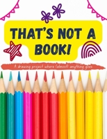 That's Not A Book!: A drawing project where almost anything goes B0FJ66NR8X Book Cover