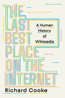 The Last Best Place on the Internet: A Human History of Wikipedia 0393881881 Book Cover