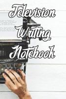 Television Writing Notebook: Record Notes, Ideas, Courses, Reviews, Styles, Best Locations and Records of Television 1090181906 Book Cover
