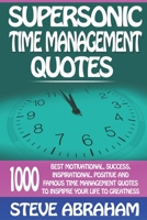 Supersonic Time Management Quotes: 1000 Best Motivational, Success, Inspirational, Positive And Famous Time Management Quotes To Inspire Your Life To Greatness (Supersonic Quotes) B0851M28T2 Book Cover