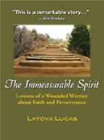 The Immeasurable Spirit: Lessons of a wounded warrior about faith and perseverance 0615267602 Book Cover