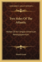 Two Sides of the Atlantic: Notes of an Anglo-American Newspaperman 0548466491 Book Cover